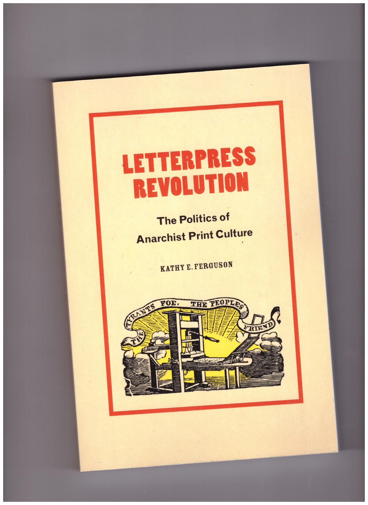 FERGUSON, Kathy E. - Letterpress Revolution - The Politics of Anarchist Print Culture